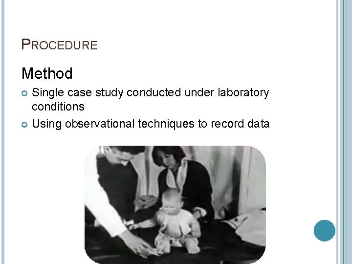 PROCEDURE Method Single case study conducted under laboratory conditions Using observational techniques to record