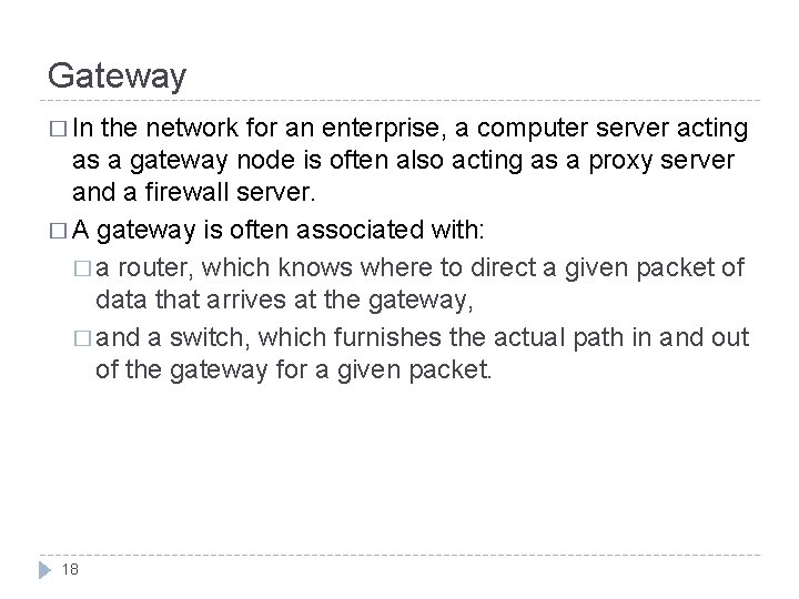 Gateway � In the network for an enterprise, a computer server acting as a Gateway � In the network for an enterprise, a computer server acting as a