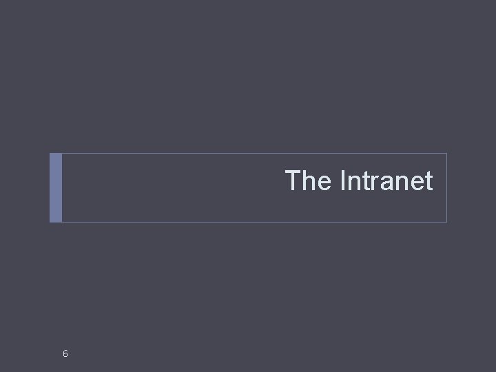 The Intranet 6 The Intranet 6