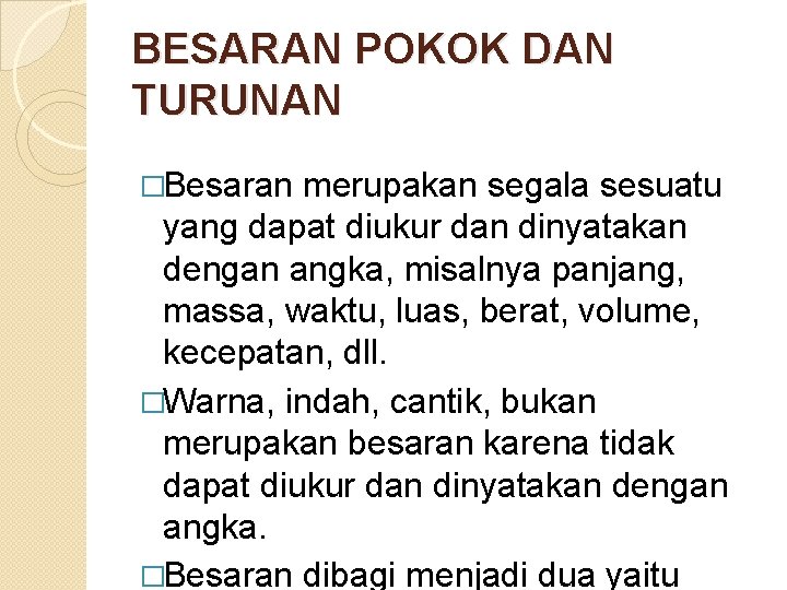 BESARAN POKOK DAN TURUNAN �Besaran merupakan segala sesuatu yang dapat diukur dan dinyatakan dengan