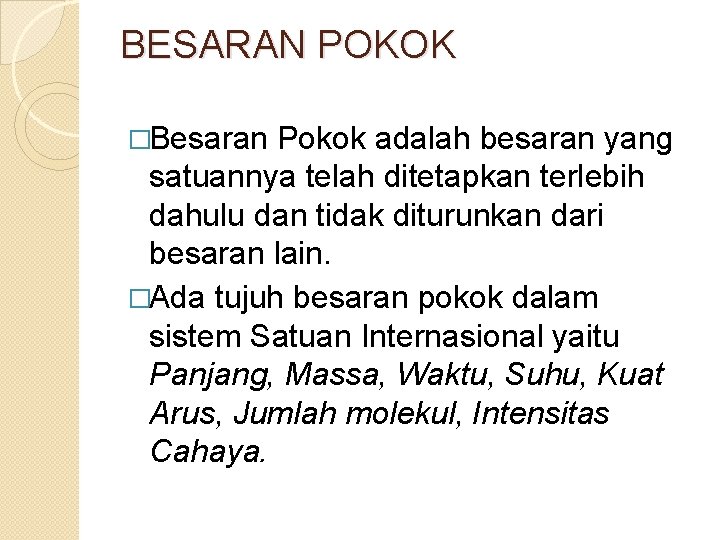 BESARAN POKOK �Besaran Pokok adalah besaran yang satuannya telah ditetapkan terlebih dahulu dan tidak