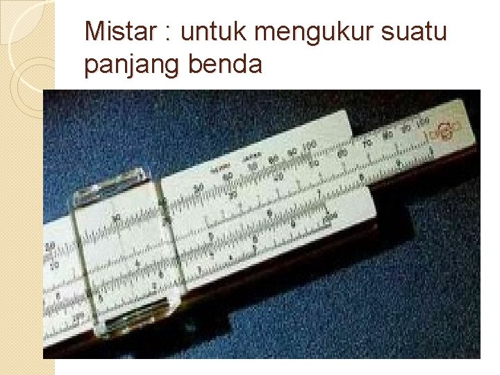 Mistar : untuk mengukur suatu panjang benda 