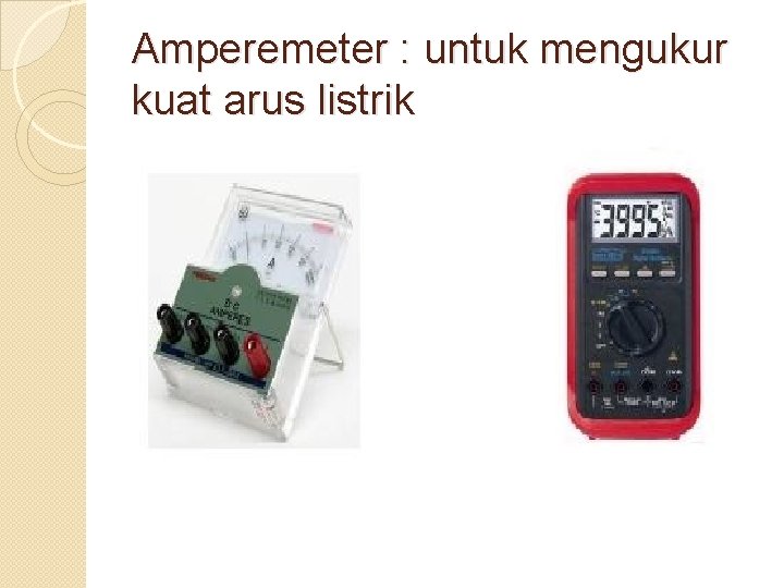 Amperemeter : untuk mengukur kuat arus listrik 