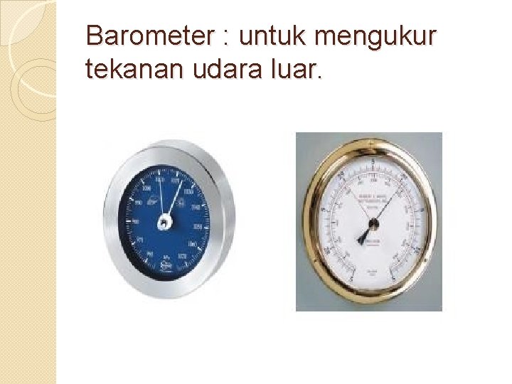 Barometer : untuk mengukur tekanan udara luar. 