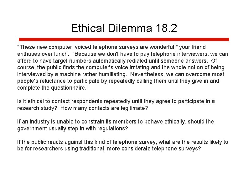 Ethical Dilemma 18. 2 "These new computer‑voiced telephone surveys are wonderful!" your friend enthuses Ethical Dilemma 18. 2 "These new computer‑voiced telephone surveys are wonderful!" your friend enthuses