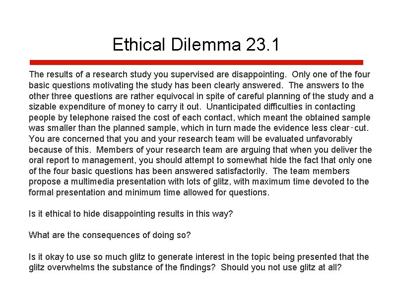Ethical Dilemma 23. 1 The results of a research study you supervised are disappointing. Ethical Dilemma 23. 1 The results of a research study you supervised are disappointing.