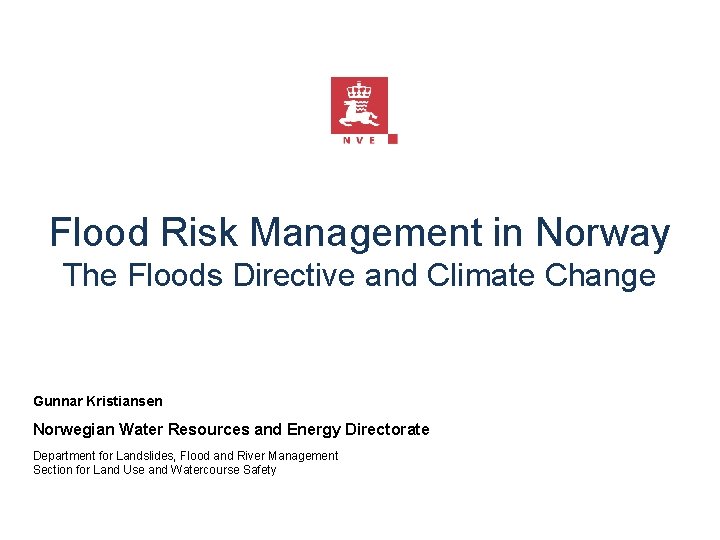 Flood Risk Management in Norway The Floods Directive and Climate Change Gunnar Kristiansen Norwegian