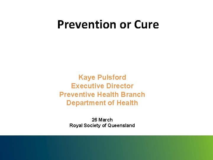 Prevention or Cure Kaye Pulsford Executive Director Preventive Health Branch Department of Health 26