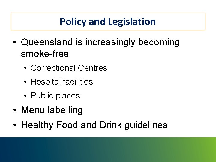 Policy and Legislation • Queensland is increasingly becoming smoke-free • Correctional Centres • Hospital