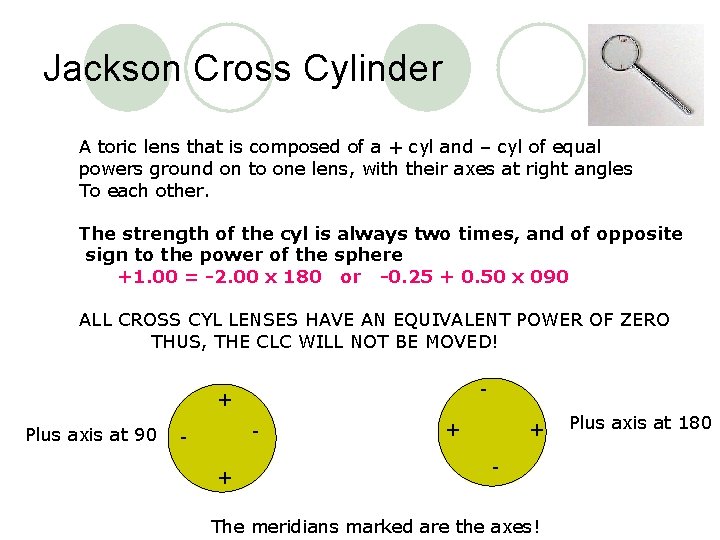 Jackson Cross Cylinder A toric lens that is composed of a + cyl and