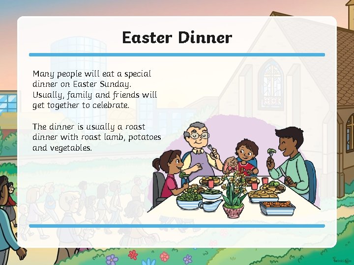 Easter Dinner Many people will eat a special dinner on Easter Sunday. Usually, family