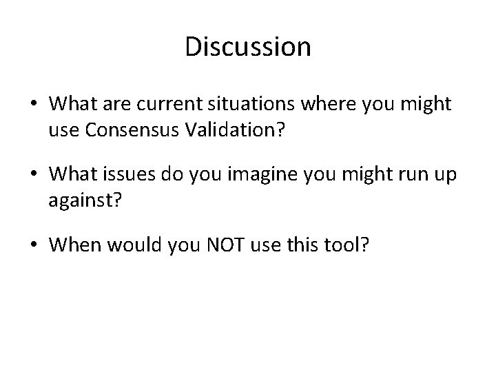 Discussion • What are current situations where you might use Consensus Validation? • What