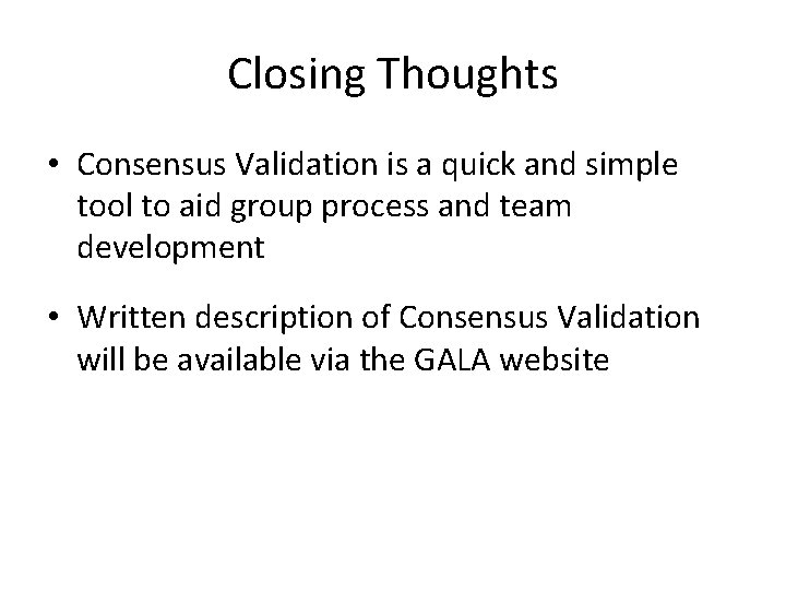 Closing Thoughts • Consensus Validation is a quick and simple tool to aid group