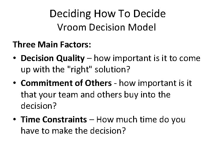 Deciding How To Decide Vroom Decision Model Three Main Factors: • Decision Quality –