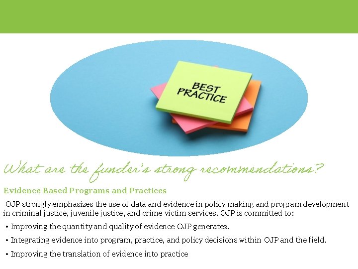 What are the funder’s strong recommendations? Evidence Based Programs and Practices OJP strongly emphasizes