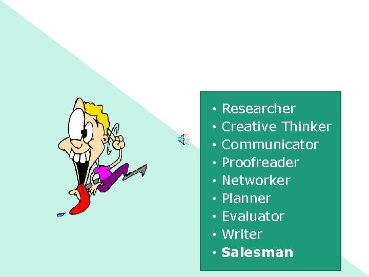  • • • Researcher Creative Thinker Communicator Proofreader Networker Planner Evaluator Writer Salesman