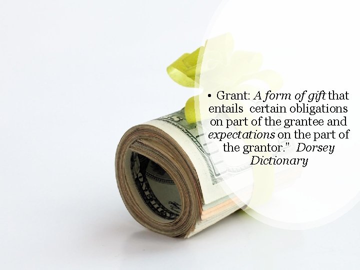  • Grant: A form of gift that entails certain obligations on part of