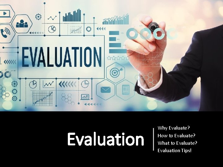 Evaluation Why Evaluate? How to Evaluate? What to Evaluate? Evaluation Tips! 