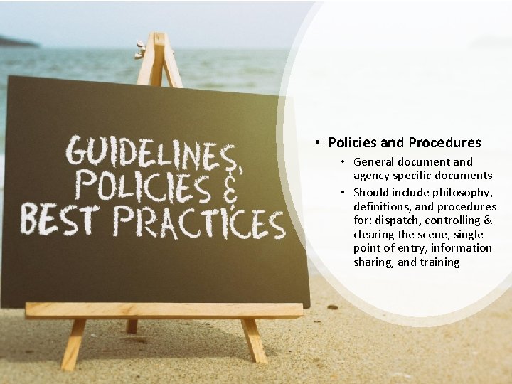  • Policies and Procedures • General document and agency specific documents • Should