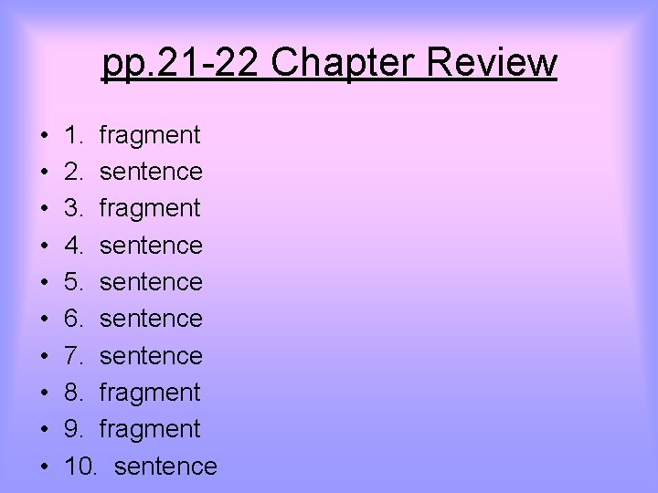 pp. 21 -22 Chapter Review • • • 1. fragment 2. sentence 3. fragment