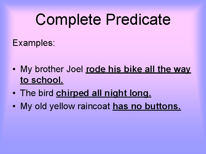 Complete Predicate Examples: • My brother Joel rode his bike all the way to