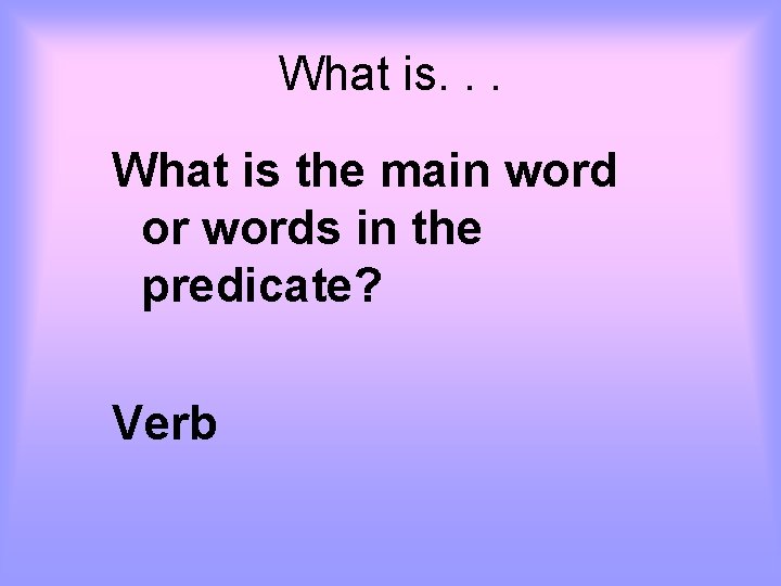 What is. . . What is the main word or words in the predicate?