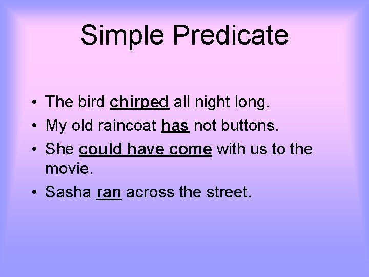 Simple Predicate • The bird chirped all night long. • My old raincoat has