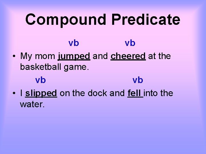 Compound Predicate vb vb • My mom jumped and cheered at the basketball game.