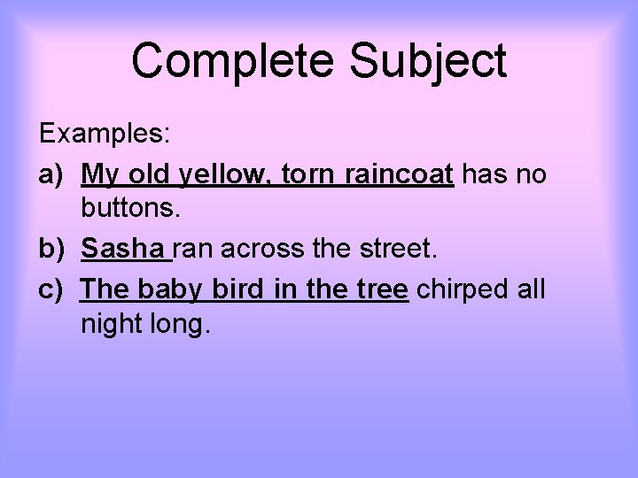 Complete Subject Examples: a) My old yellow, torn raincoat has no buttons. b) Sasha