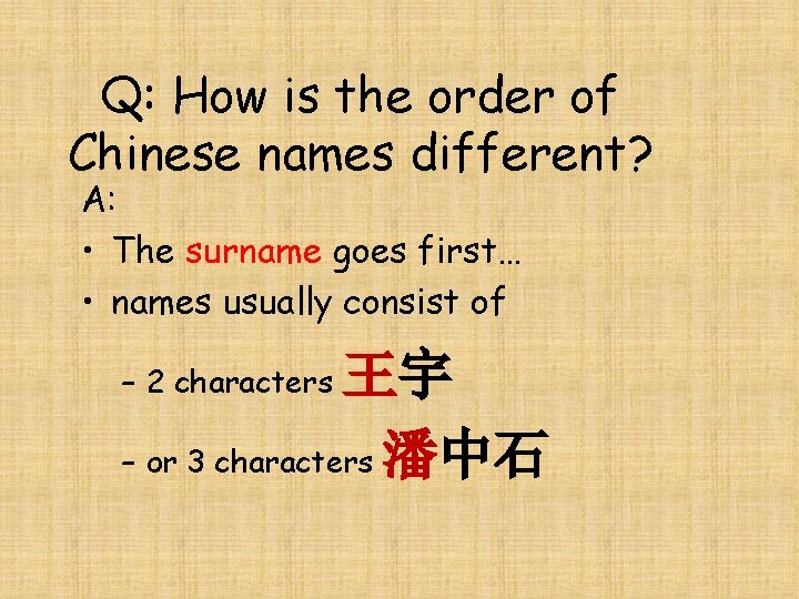 Q: How is the order of Chinese names different? A: • The surname goes