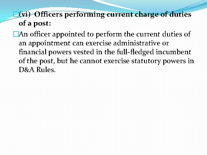�(vi) Officers performing current charge of duties of a post: �An officer appointed to