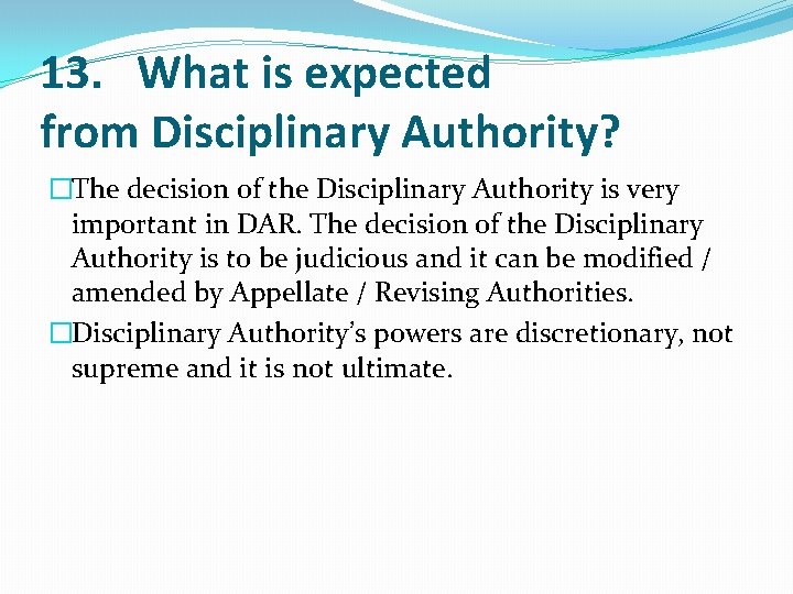 13. What is expected from Disciplinary Authority? �The decision of the Disciplinary Authority is