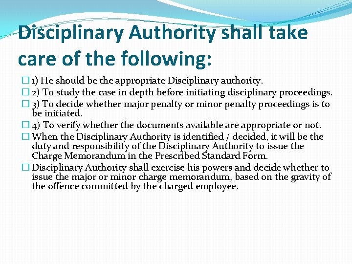 Disciplinary Authority shall take care of the following: � 1) He should be the