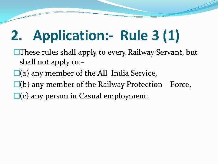 2. Application: - Rule 3 (1) �These rules shall apply to every Railway Servant,