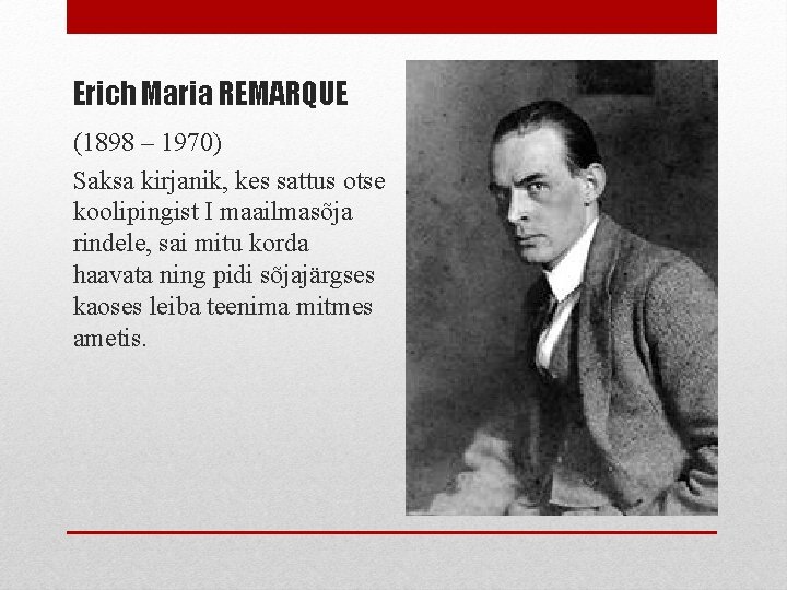 Erich Maria REMARQUE (1898 – 1970) Saksa kirjanik, kes sattus otse koolipingist I maailmasõja