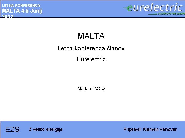 LETNA KONFERENCA MALTA 4 -5 Junij 2012 MALTA Letna konferenca članov Eurelectric (Ljubljana 4.