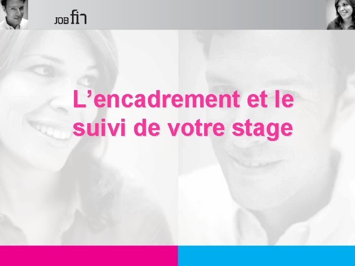 L’encadrement et le suivi de votre stage 