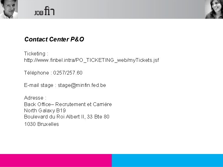 Contact Center P&O Ticketing : http: //www. finbel. intra/PO_TICKETING_web/my. Tickets. jsf Téléphone : 0257/257.