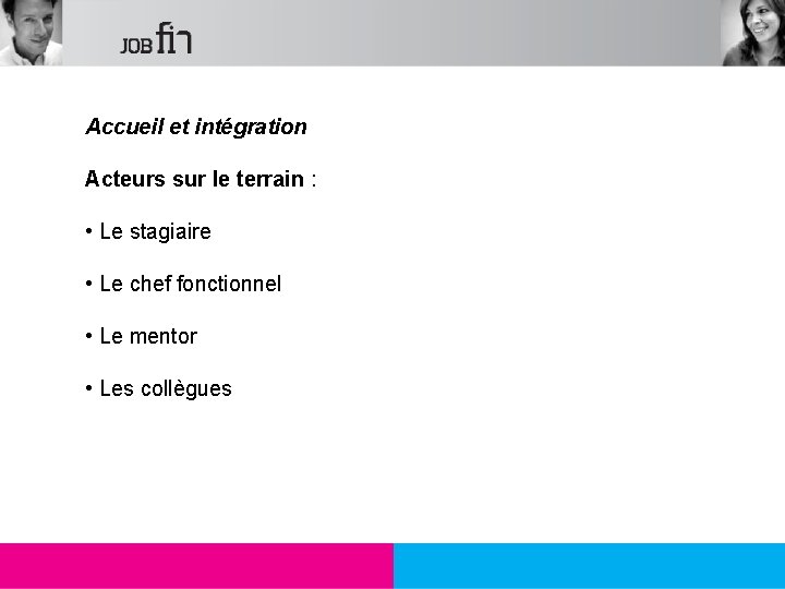 Accueil et intégration Acteurs sur le terrain : • Le stagiaire • Le chef