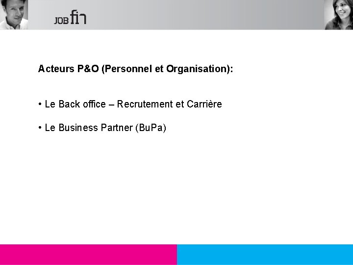 Acteurs P&O (Personnel et Organisation): • Le Back office – Recrutement et Carrière •