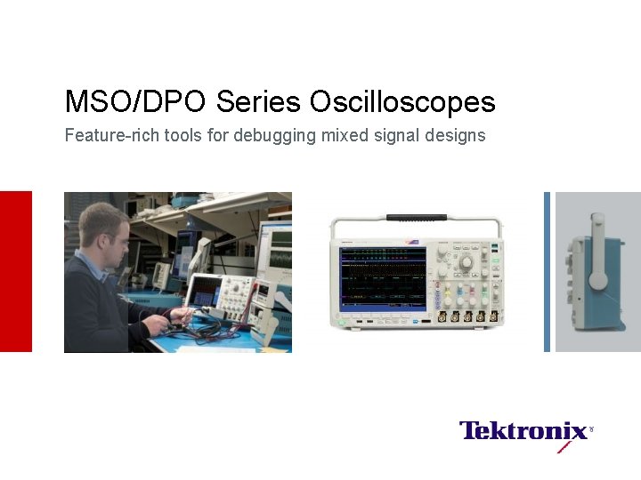 MSO/DPO Series Oscilloscopes Feature-rich tools for debugging mixed signal designs 