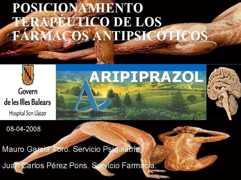 POSICIONAMIENTO TERAPÉUTICO DE LOS FÁRMACOS ANTIPSICÓTICOS ARIPIPRAZOL 08 -04 -2008 Mauro Garcia Toro. Servicio