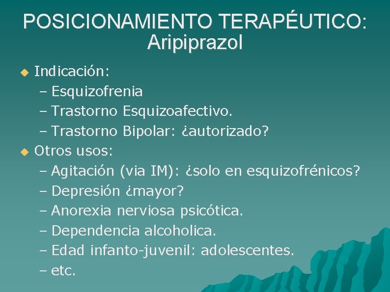 POSICIONAMIENTO TERAPÉUTICO: Aripiprazol Indicación: – Esquizofrenia – Trastorno Esquizoafectivo. – Trastorno Bipolar: ¿autorizado? Otros