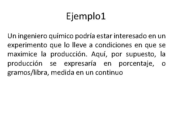 Ejemplo 1 Un ingeniero químico podría estar interesado en un experimento que lo lleve