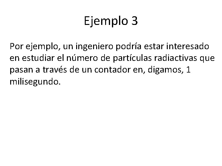 Ejemplo 3 Por ejemplo, un ingeniero podría estar interesado en estudiar el número de