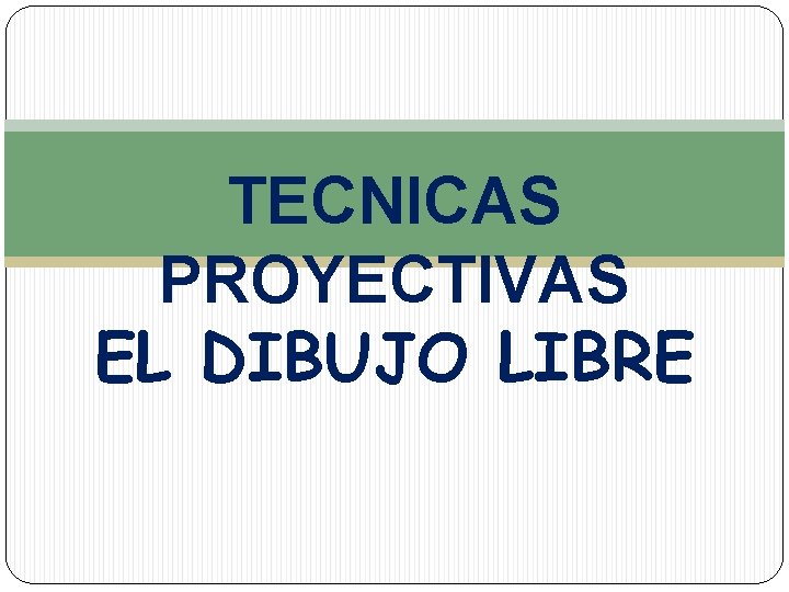 TECNICAS PROYECTIVAS EL DIBUJO LIBRE 