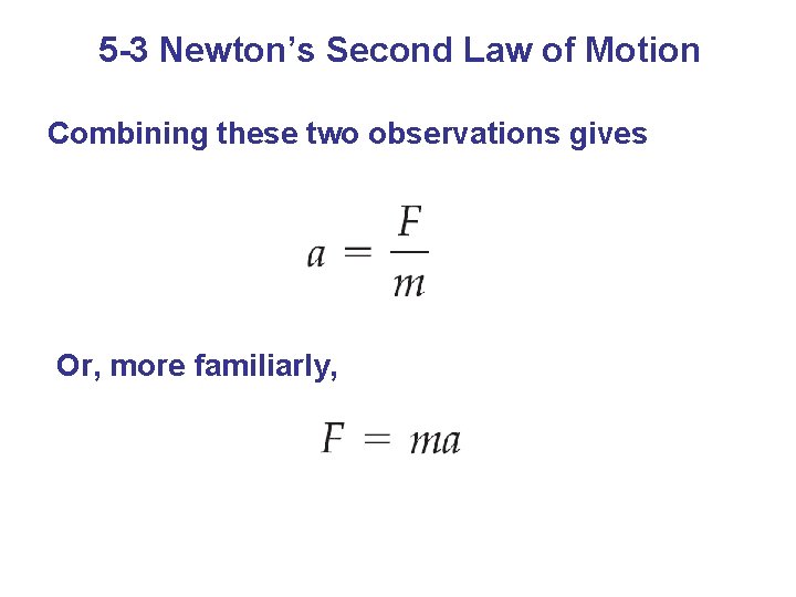5 -3 Newton’s Second Law of Motion Combining these two observations gives Or, more