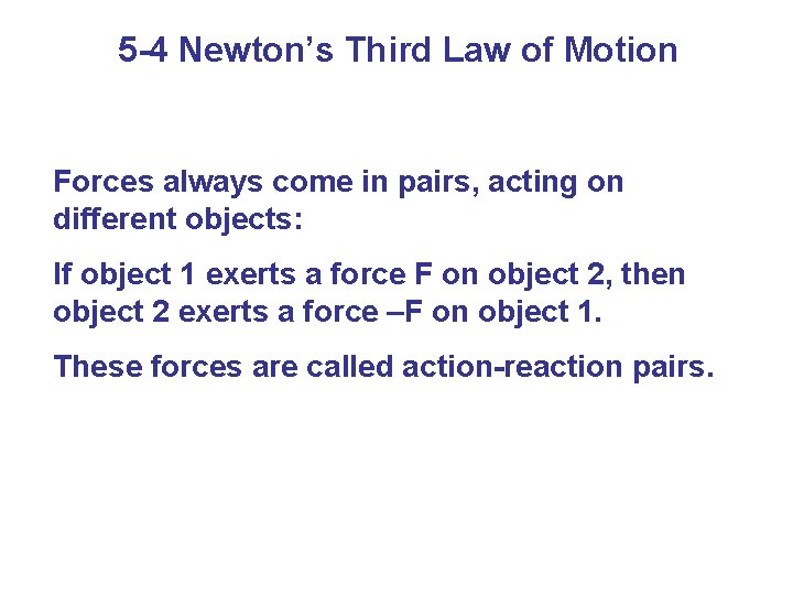 5 -4 Newton’s Third Law of Motion Forces always come in pairs, acting on