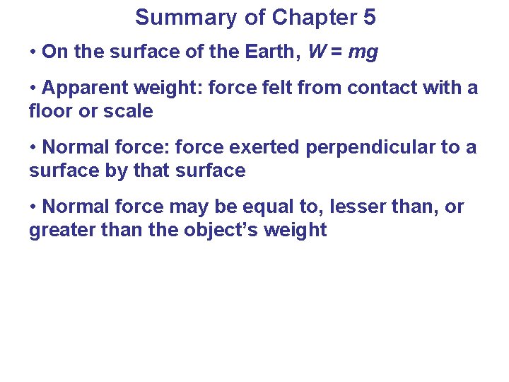 Summary of Chapter 5 • On the surface of the Earth, W = mg