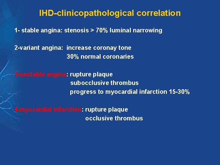 IHD-clinicopathological correlation 1 - stable angina: stenosis > 70% luminal narrowing 2 -variant angina: IHD-clinicopathological correlation 1 - stable angina: stenosis > 70% luminal narrowing 2 -variant angina: